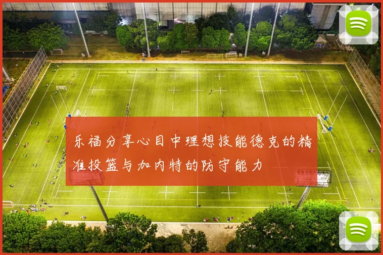 乐福分享心目中理想技能德克的精准投篮与加内特的防守能力