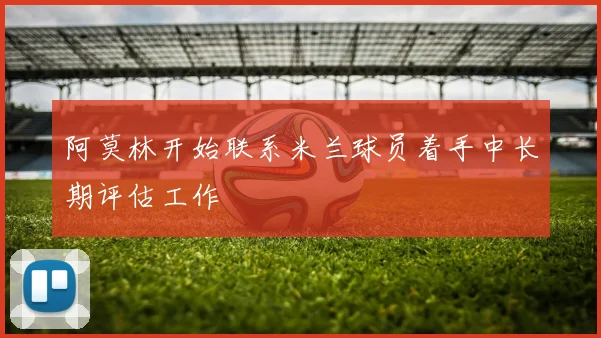 阿莫林开始联系米兰球员着手中长期评估工作