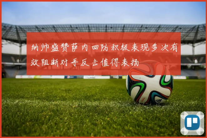 纳帅盛赞萨内回防积极表现多次有效阻断对手反击值得表扬